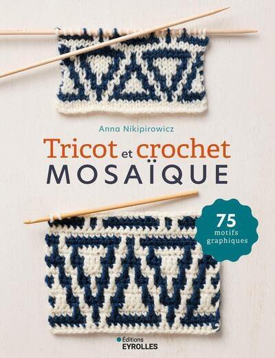 Tricot et crochet mosaïque : 75 motifs graphiques Tricot et crochet mosaïque : 75 motifs graphiques