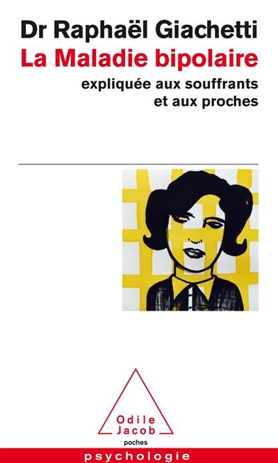 La maladie bipolaire : expliquée aux souffrants et aux proches La maladie bipolaire : expliquée aux souffrants et aux proches
