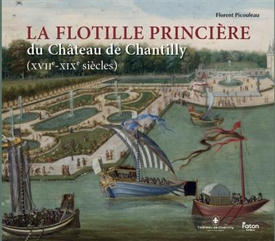 La flottille princière du château de Chantilly (XVIIe-XIXe siècles) La flottille princière du château de Chantilly (XVIIe-XIXe siècles)