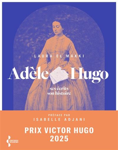 Adèle Hugo : ses écrits, son histoire