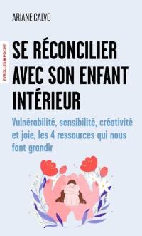 Se réconcilier avec son enfant intérieur : vulnérabilité, sensibilité, créativité et joie, les 4 ressources qui nous font grandir