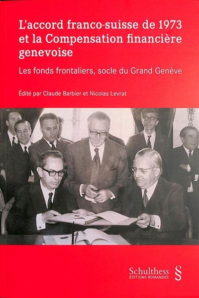L'accord franco-suisse de 1973 et la compensation financière genevoise : les fonds frontaliers, socle du Grand Genève L'accord franco-suisse de 1973 et la compensation financière genevoise : les fonds frontaliers, socle du Grand Genève