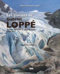 Les glaciers de Gabriel Loppé : peintre, alpiniste et photographe (1825-1913)