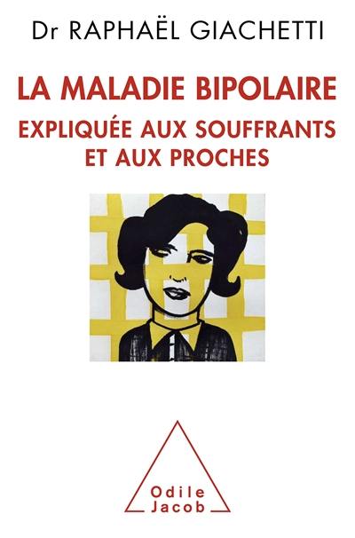 La maladie bipolaire : expliquée aux souffrants, aux parents et aux proches La maladie bipolaire : expliquée aux souffrants, aux parents et aux proches