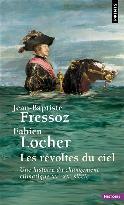 Les révoltes du ciel : une histoire du changement climatique : XVe-XXe siècles Les révoltes du ciel : une histoire du changement climatique : XVe-XXe siècles