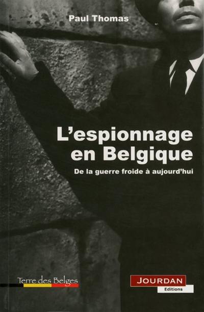 L'espionnage en Belgique : de la guerre froide à aujourd'hui L'espionnage en Belgique : de la guerre froide à aujourd'hui