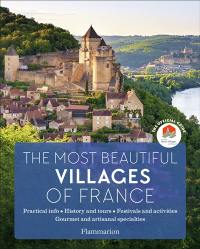 The most beautiful villages of France : the official guide : practical info, history and tours, festivals and activities, gourmet and artisanal specialties The most beautiful villages of France : the official guide : practical info, history and tours, festivals and activities, gourmet and artisanal specialties
