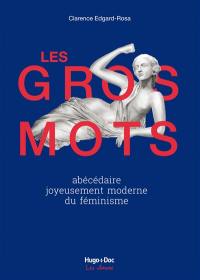 Les gros mots : abécédaire joyeusement moderne du féminisme