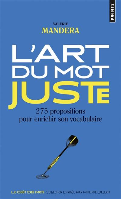 L'art du mot juste : 275 propositions pour enrichir son vocabulaire