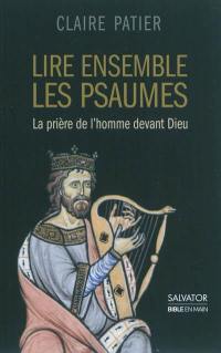 Lire ensemble les psaumes : la prière de l'homme devant Dieu