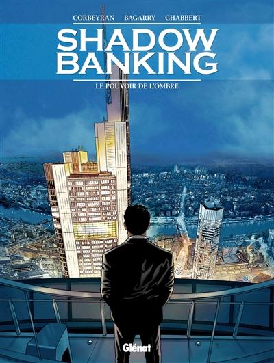 Shadow banking. Vol. 1. Le pouvoir de l'ombre Shadow banking. Vol. 1. Le pouvoir de l'ombre