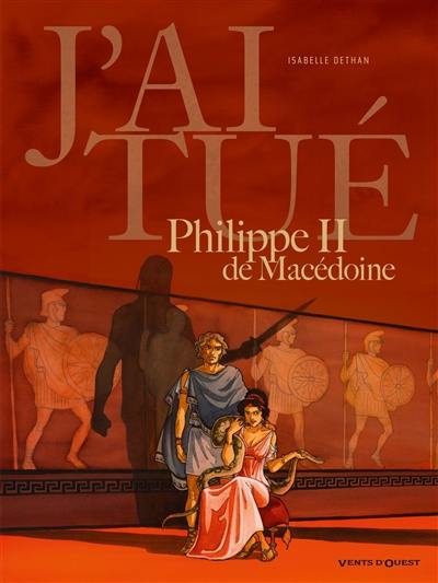 J'ai tué Philippe II de Macédoine J'ai tué Philippe II de Macédoine