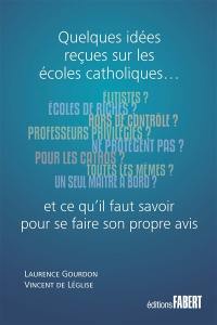 Quelques idées reçues sur les écoles catholiques... : et ce qu'il faut savoir pour se faire son propre avis
