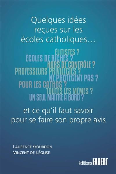 Quelques idées reçues sur les écoles catholiques... : et ce qu'il faut savoir pour se faire son propre avis Quelques idées reçues sur les écoles catholiques... : et ce qu'il faut savoir pour se faire son propre avis