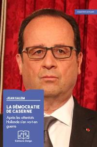 La démocratie de caserne : après les attentats Hollande s'en va-t-en guerre La démocratie de caserne : après les attentats Hollande s'en va-t-en guerre