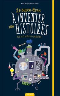 Le super livre à inventer des histoires : plus de 12 millions de possibilités
