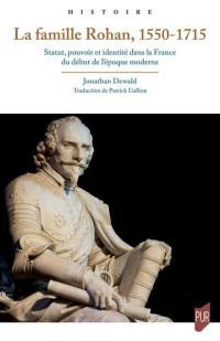 La famille Rohan, 1550-1715 : statut, pouvoir et identité dans la France du début de l'époque moderne