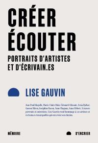 Créer, écouter : Portraits d'artistes et d'écrivain.es Créer, écouter : Portraits d'artistes et d'écrivain.es