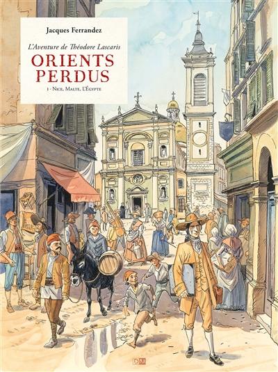 Orients perdus : l'aventure de Théodore Lascaris. Vol. 1. Nice, Malte, l'Egypte