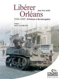 Libérer Orléans : 1944-1945 : d'Orléans à Berchtesgaden