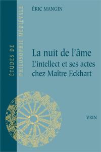 La nuit de l'âme : l'intellect et ses actes chez Maître Eckhart
