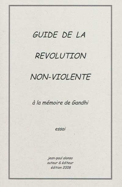 Guide de la révolution non-violente : à la mémoire de Gandhi : essai Guide de la révolution non-violente : à la mémoire de Gandhi : essai
