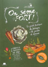 On sème fort ! : le guide pratique du potager et du jardin de demain : trucs & astuces de pro pour adapter son jardin aux défis climatiques