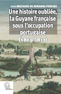Une histoire oubliée, la Guyane française sous l'occupation portugaise (1809-1817)
