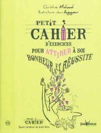 Petit cahier d'exercices pour attirer à soi bonheur et réussite
