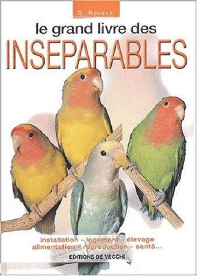 Le grand livre des inséparables : installation, logement, élevage, alimentation, reproduction, santé... Le grand livre des inséparables : installation, logement, élevage, alimentation, reproduction, santé...