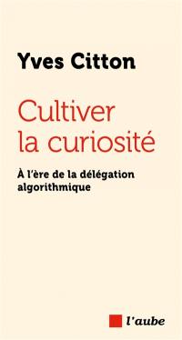 Cultiver la curiosité : à l'ère de la délégation algorithmique