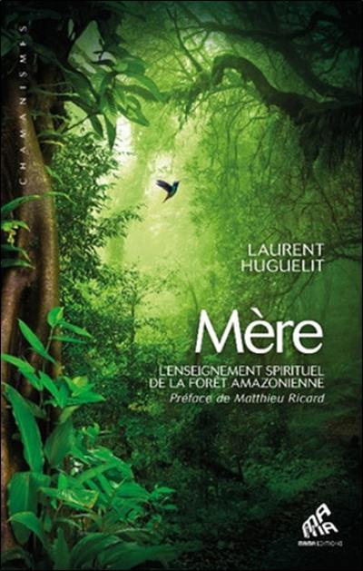 Mère : l'enseignement spirituel de la forêt amazonienne Mère : l'enseignement spirituel de la forêt amazonienne
