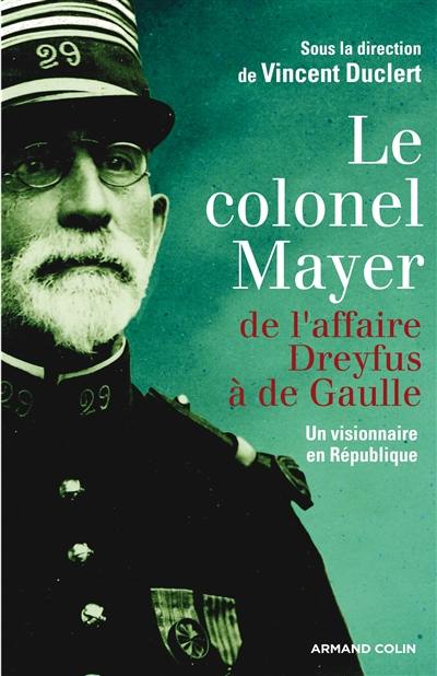 Le colonel Mayer : de l'affaire Dreyfus à de Gaulle : un visionnaire en République