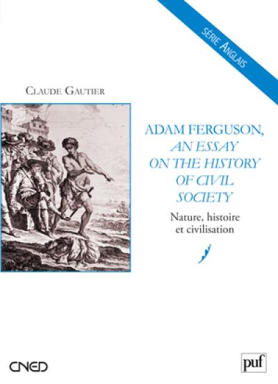Adam Ferguson, An essay on the history of civil society : nature, histoire et civilisation