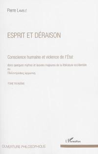 Conscience humaine et violence de l'Etat : dans quelques mythes et oeuvres majeures de la littérature occidentale. Vol. 3. Esprit et déraison