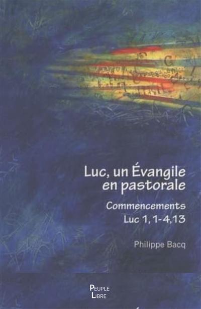 Luc, un Evangile en pastorale. Commencements, Luc 1,1-4,13