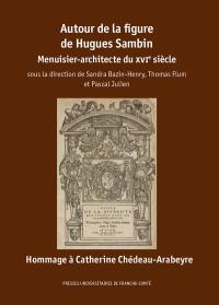 Autour de la figure de Hugues Sambin : menuisier-architecte du XVIe siècle : hommage à Catherine Chédeau-Arabeyre
