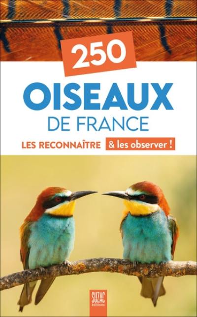 250 oiseaux de France : les reconnaître & les observer ! 250 oiseaux de France : les reconnaître & les observer !