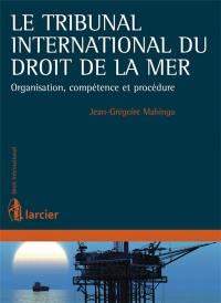 Le Tribunal international du droit de la mer : organisation, compétence et procédure