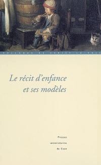 Le récit d'enfance et ses modèles : actes du colloque de Cerisy-la-Salle, 27 septembre 1er octobre 2001 Le récit d'enfance et ses modèles : actes du colloque de Cerisy-la-Salle, 27 septembre 1er octobre 2001