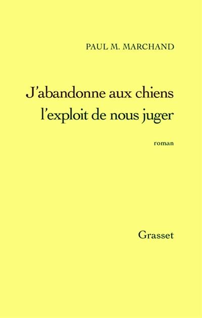 J'abandonne aux chiens l'exploit de nous juger J'abandonne aux chiens l'exploit de nous juger