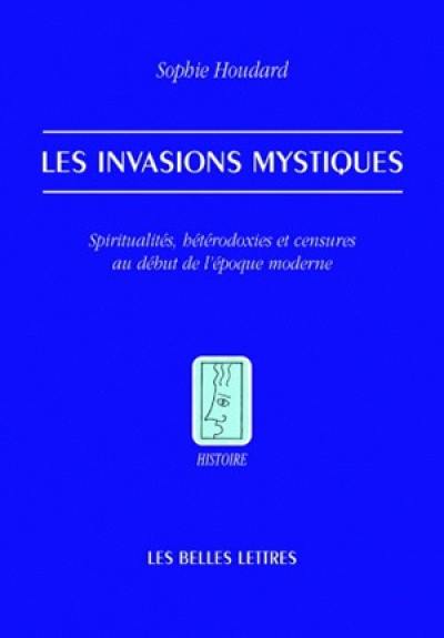 Les invasions mystiques : spiritualités, hétérodoxies et censures au début de l'époque moderne