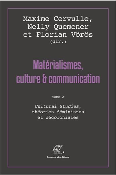 Matérialismes, culture & communication. Vol. 2. Cultural studies, théories féministes et décoloniales Matérialismes, culture & communication. Vol. 2. Cultural studies, théories féministes et décoloniales