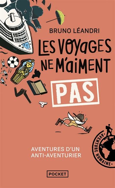 Les voyages ne m'aiment pas : aventures d'un anti-aventurier, le retour Les voyages ne m'aiment pas : aventures d'un anti-aventurier, le retour