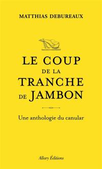 Le coup de la tranche de jambon : une anthologie du canular Le coup de la tranche de jambon : une anthologie du canular