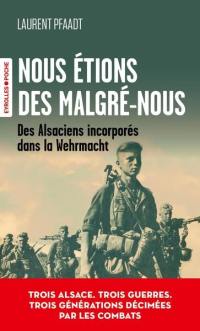 Nous étions des malgré-nous : des Alsaciens incorporés dans la Wehrmacht