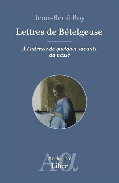Lettres de Bételgeuse : Adressées à quelques savants du passé