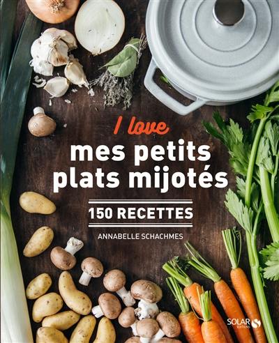 I love mes petits plats mijotés : 150 recettes I love mes petits plats mijotés : 150 recettes