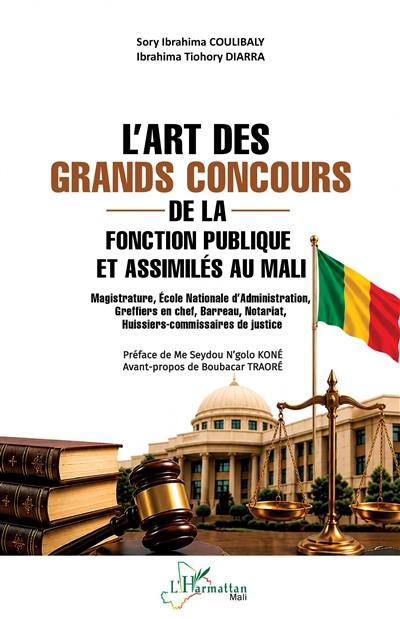 L'art des grands concours de la fonction publique et assimilés au Mali : magistrature, Ecole nationale d'administration, greffiers en chef, barreau, notariat, huissiers-commissaires de justice