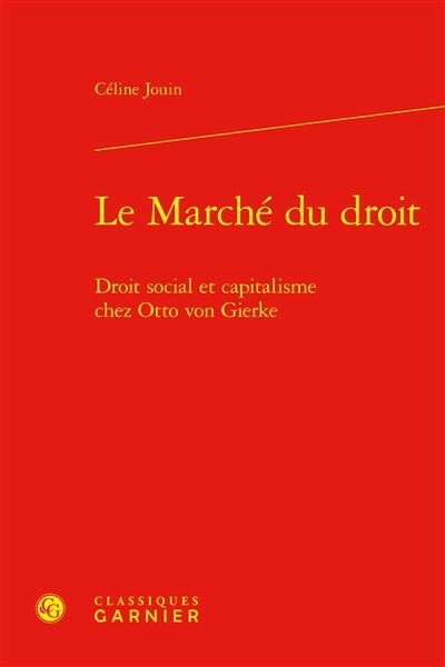 Le marché du droit : droit social et capitalisme chez Otto von Gierke Le marché du droit : droit social et capitalisme chez Otto von Gierke